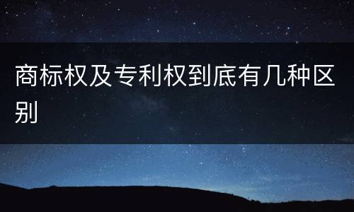 商标权及专利权到底有几种区别