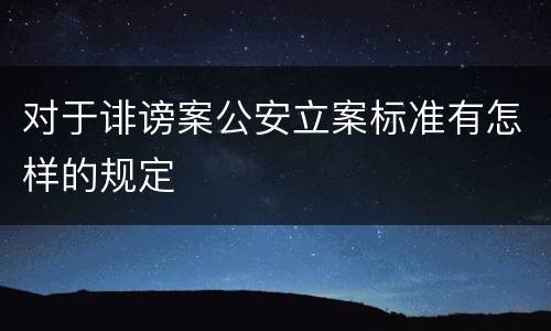 对于诽谤案公安立案标准有怎样的规定