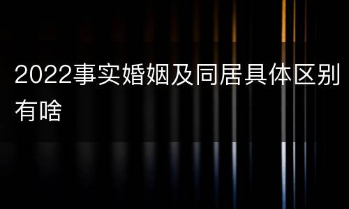 2022事实婚姻及同居具体区别有啥