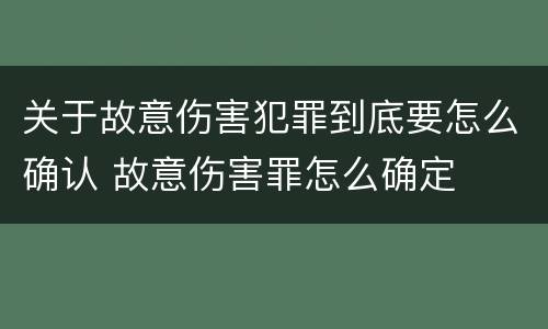 关于故意伤害犯罪到底要怎么确认 故意伤害罪怎么确定
