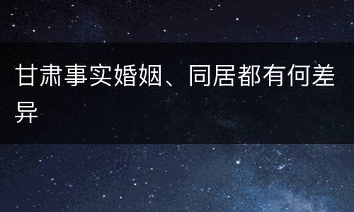 甘肃事实婚姻、同居都有何差异