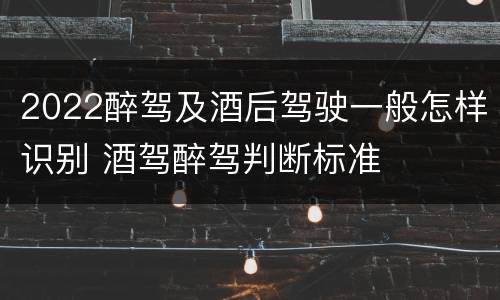 2022醉驾及酒后驾驶一般怎样识别 酒驾醉驾判断标准