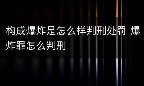 构成爆炸是怎么样判刑处罚 爆炸罪怎么判刑