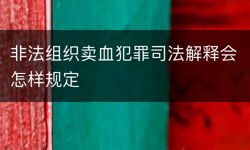 非法组织卖血犯罪司法解释会怎样规定