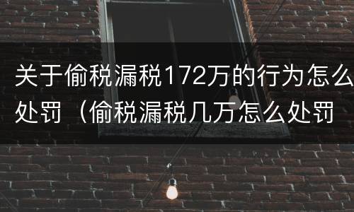 关于偷税漏税172万的行为怎么处罚（偷税漏税几万怎么处罚）
