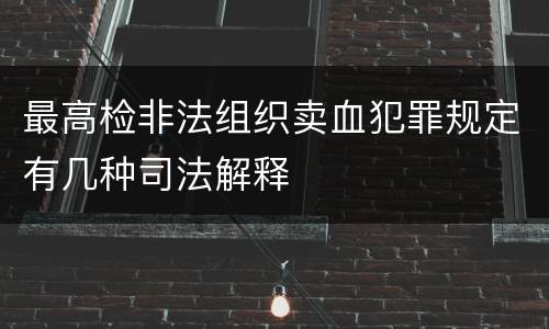 最高检非法组织卖血犯罪规定有几种司法解释