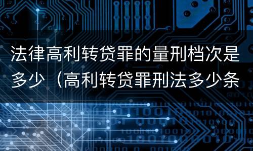 法律高利转贷罪的量刑档次是多少（高利转贷罪刑法多少条）