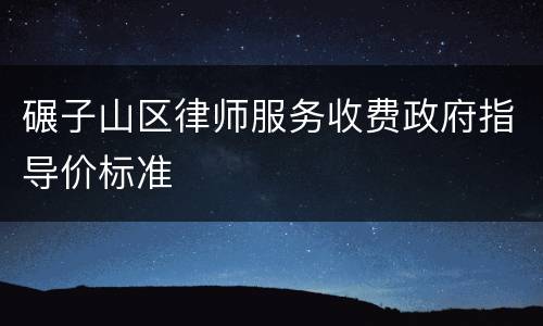 碾子山区律师服务收费政府指导价标准