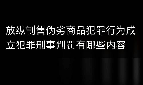 放纵制售伪劣商品犯罪行为成立犯罪刑事判罚有哪些内容