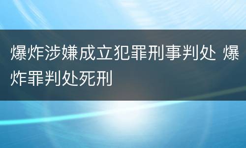 爆炸涉嫌成立犯罪刑事判处 爆炸罪判处死刑