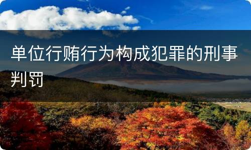 单位行贿行为构成犯罪的刑事判罚