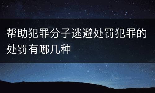 帮助犯罪分子逃避处罚犯罪的处罚有哪几种