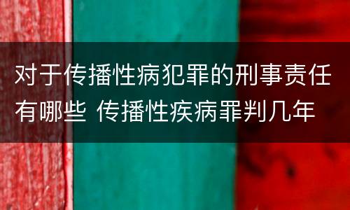 对于传播性病犯罪的刑事责任有哪些 传播性疾病罪判几年