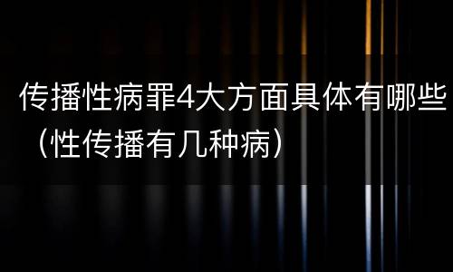 传播性病罪4大方面具体有哪些（性传播有几种病）