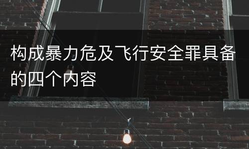 构成暴力危及飞行安全罪具备的四个内容