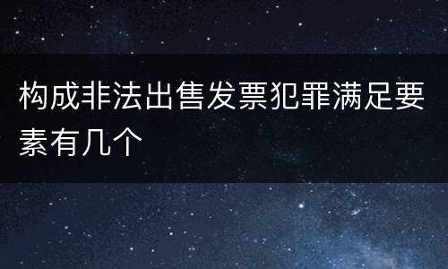 构成非法出售发票犯罪满足要素有几个