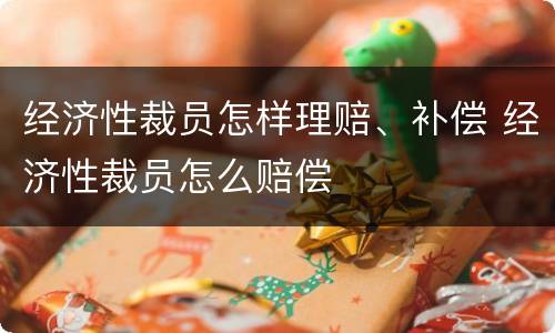 经济性裁员怎样理赔、补偿 经济性裁员怎么赔偿
