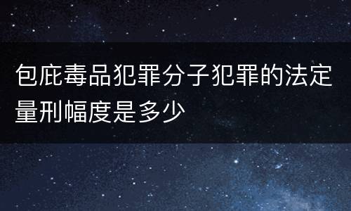 包庇毒品犯罪分子犯罪的法定量刑幅度是多少