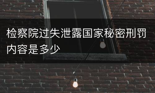 检察院过失泄露国家秘密刑罚内容是多少