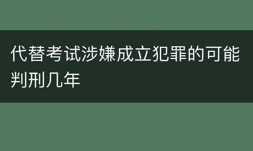 代替考试涉嫌成立犯罪的可能判刑几年