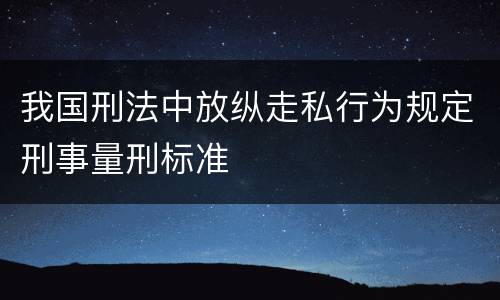 我国刑法中放纵走私行为规定刑事量刑标准