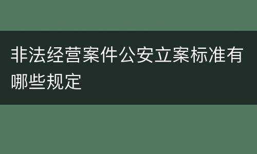 非法经营案件公安立案标准有哪些规定