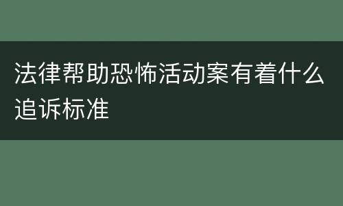 法律帮助恐怖活动案有着什么追诉标准