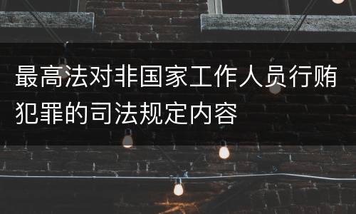 最高法对非国家工作人员行贿犯罪的司法规定内容