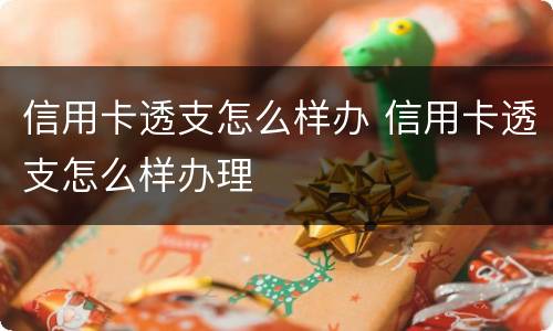 信用卡透支怎么样办 信用卡透支怎么样办理