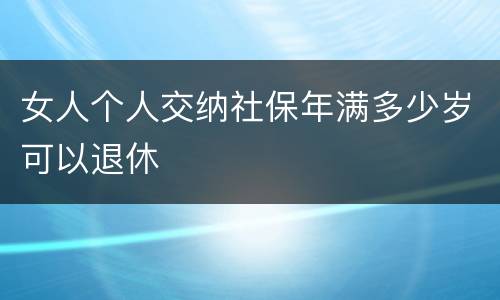女人个人交纳社保年满多少岁可以退休