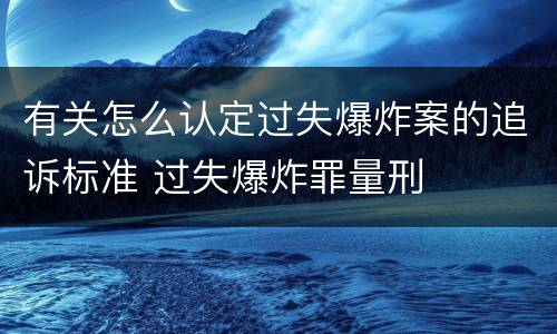 有关怎么认定过失爆炸案的追诉标准 过失爆炸罪量刑