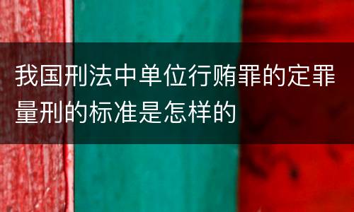 我国刑法中单位行贿罪的定罪量刑的标准是怎样的