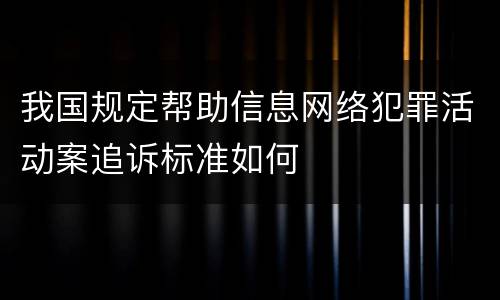 我国规定帮助信息网络犯罪活动案追诉标准如何