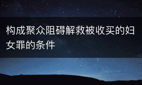 构成聚众阻碍解救被收买的妇女罪的条件