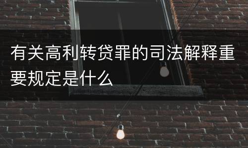 有关高利转贷罪的司法解释重要规定是什么