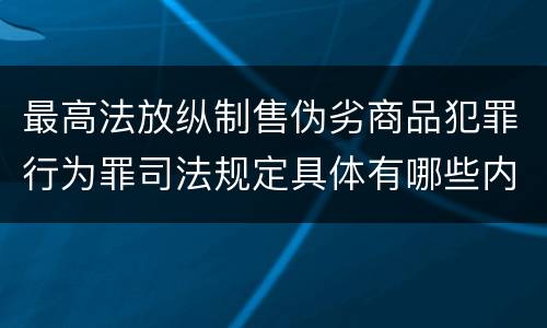 最高法放纵制售伪劣商品犯罪行为罪司法规定具体有哪些内容