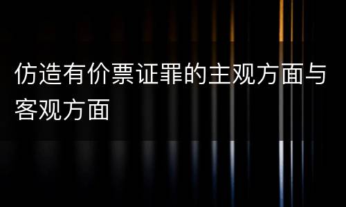 仿造有价票证罪的主观方面与客观方面
