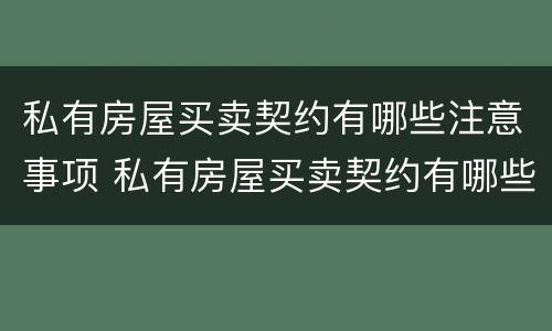 私有房屋买卖契约有哪些注意事项 私有房屋买卖契约有哪些注意事项呢