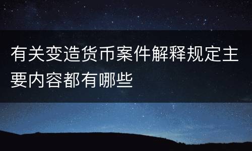 有关变造货币案件解释规定主要内容都有哪些