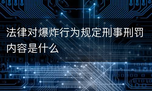 法律对爆炸行为规定刑事刑罚内容是什么