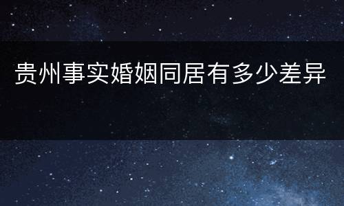 贵州事实婚姻同居有多少差异