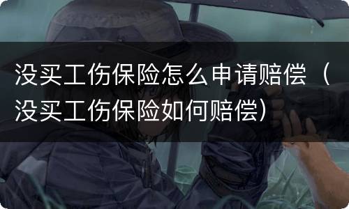 没买工伤保险怎么申请赔偿（没买工伤保险如何赔偿）