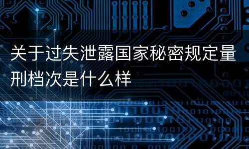 关于过失泄露国家秘密规定量刑档次是什么样