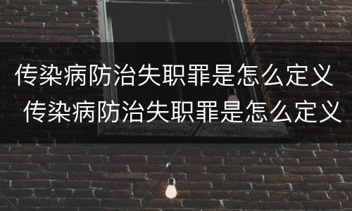 传染病防治失职罪是怎么定义 传染病防治失职罪是怎么定义出来的