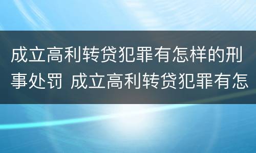 成立高利转贷犯罪有怎样的刑事处罚 成立高利转贷犯罪有怎样的刑事处罚规定