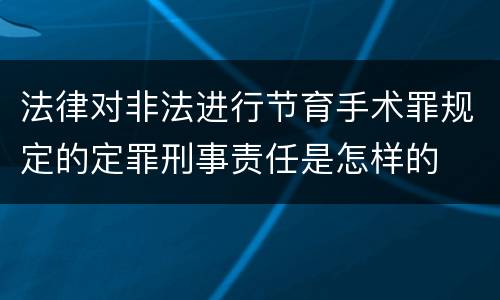 法律对非法进行节育手术罪规定的定罪刑事责任是怎样的