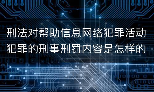 刑法对帮助信息网络犯罪活动犯罪的刑事刑罚内容是怎样的