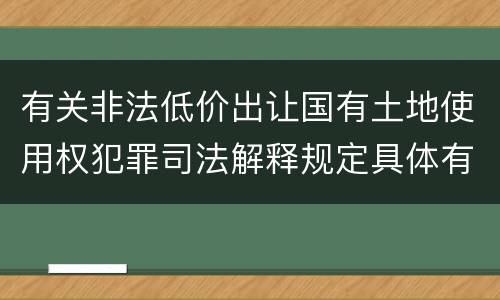 有关非法低价出让国有土地使用权犯罪司法解释规定具体有哪些