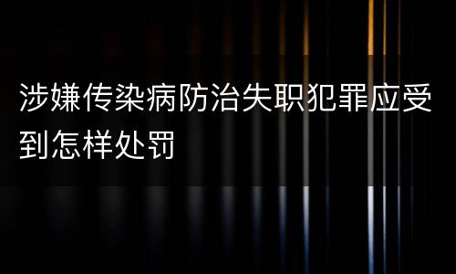 涉嫌传染病防治失职犯罪应受到怎样处罚
