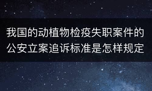 我国的动植物检疫失职案件的公安立案追诉标准是怎样规定